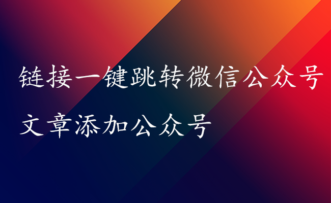 链接一键跳转微信公众号文章添加公众号